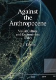 T.J. Demos: Against the Anthropocene: Visual Culture and Environment Today