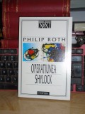 PHILIP ROTH - OPERATIUNEA SHYLOCK ( ROMAN ) , UNIVERS , 2000 *