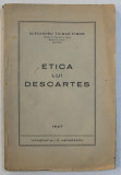 ETICA LUI DESCARTES de ALEXANDRU TILMAN - TIMON , 1947 * PREZINTA SUBLINIERI CU CREIONUL