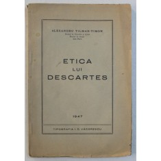 ETICA LUI DESCARTES de ALEXANDRU TILMAN - TIMON , 1947 * PREZINTA SUBLINIERI CU CREIONUL