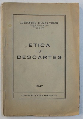 ETICA LUI DESCARTES de ALEXANDRU TILMAN - TIMON , 1947 * PREZINTA SUBLINIERI CU CREIONUL foto