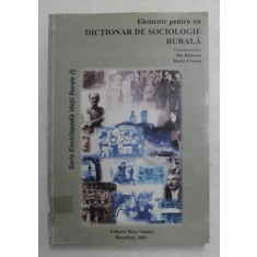 ELEMENTE PENTRU UN DICTIONAR DE SOCIOLOGIE RURALA - FENOMENE , PROCESE , DOCTRINE RURALE , coordonatori ILIE BADESCU si DARIE CRISTEA , 2003