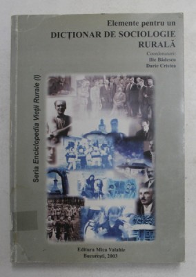 ELEMENTE PENTRU UN DICTIONAR DE SOCIOLOGIE RURALA - FENOMENE , PROCESE , DOCTRINE RURALE , coordonatori ILIE BADESCU si DARIE CRISTEA , 2003 foto