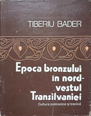 EPOCA BRONZULUI IN NORD-VESTUL TRANSILVANIEI. CULTURA PRETRACICA SI TRACICA-TIBERIU BADER foto