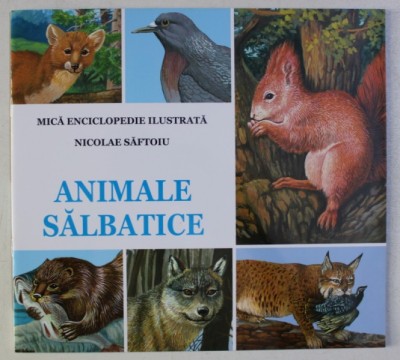 ANIMALE SALBATICE - MICA ENCICLOPEDIE ILUSTRATA de NICOLAE SAFTOIU foto