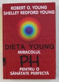 DIETA YOUNG MIRACOLUL PH PENTRU O SANATATE PERFECTA de ROBERT O. YOUNG si SHELLEY REDFORD YOUNG , 2017