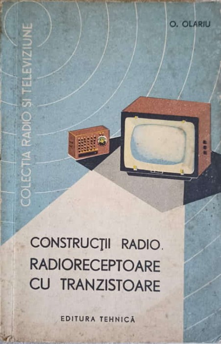CONSTRUCTII RADIO. RADIORECEPTOARE CU TRANZITOARE-O. OLARIU-241458