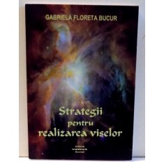 STRATEGII PENTRU REALIZAREA VISELOR de GABRIELA FLORETA BUCUR , 2010 , PREZINTA SUBLINIERI CU CREIONUL