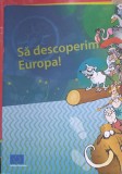 Sa Descoperim Europa! - Colectiv, Editura Uniunea Europeana, 2020, Geografie, 44 pagini