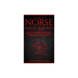 Norse Magic &amp; Runes: A Guide To The Magic, Rituals, Spells &amp; Meanings of Norse Magick, Mythology &amp; Reading The Elder Futhark Runes