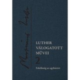 Luther v&aacute;logatott művei 2. &ndash; Felelőss&eacute;g az egyh&aacute;z&eacute;rt - Luther M&aacute;rton