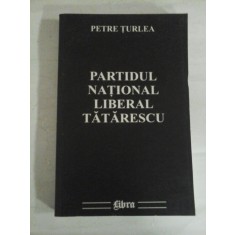 PARTIDUL NATIONAL LIBERAL TATARESCU - Petre TURLEA (dedicatie si autograf pentru prof. Gh. Onisoru)