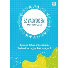 Ez vagyok &eacute;n! - Munkaf&uuml;zet - Fedezd fel az erőss&eacute;geid, fedezd fel legjobb &ouml;nmagad! - Bagdi Bella