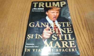 DONALD J. TRUMP, Bill ZANKER - Gandeste Bine si in Stil Mare in Viata si Afaceri foto