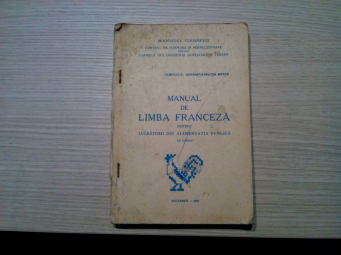 MANUAL DE LIMBA FRANCEZA pentru Lucratorii din ALIMENTATIA PUBLICA - Georgeta-Felicia Batca - Editura Ministerul Turismului, 1978, 230 p.