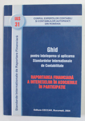 RAPORTAREA FINANCIARA A INTERESELOR IN ASOCIERILE IN PARTICIPATIE - GHID PENTRU INTELEGEREA SI APLICAREA IAS 31 , 2004 foto