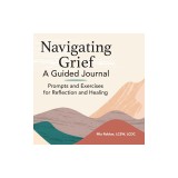 Navigating Grief: A Guided Journal: Prompts and Exercises for Reflection and Healing
