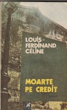 LOUIS-FERDINAND CELINE - MOARTE PE CREDIT