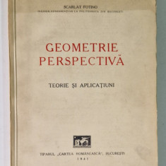 GEOMETRIE PERSPECTIVA, TEORIE SI APLICATIUNI de SCARLAT FOTINO - BUCURESTI, 1941 *DEDICATIE