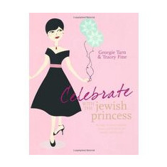 Celebrate With The Jewish Princess Recipes To Make Fantastic Feasts And Festivals For Family And Friends