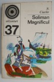 Soliman Magnificul. Sultanul si epoca sa &ndash; N. Ciachir - Carte Istorie