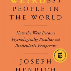 The Weirdest People in the World: How the West Became Psychologically Peculiar and Particularly Prosperous