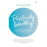 Positively Wealthy: A 33-day guide to manifesting sustainable wealth and abundance in all areas of your life (Soul &amp; Spirit Magazine Award Winner)