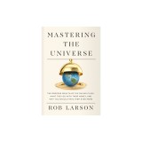 Mastering the Universe: The Obscene Wealth of the Ruling Class, What They Do with Their Money, and Why You Should Hate Them Even More