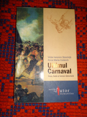 Ultimul carnaval / Goya, Sade si lumea rasturnata -Victor Ieronim Stoichita foto