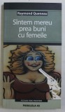 SINTEM MEREU PREA BUNI CU FEMEILE de RAYMOND QUENEAU , 2005