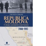 Republica Moldova pe drumul suveranitatii si independentei 1988 - 1991 - Constantin Corneanu