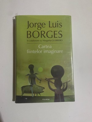 Jorge Luis Borges - CARTEA FIINTELOR IMAGINARE ( 2006 ) foto
