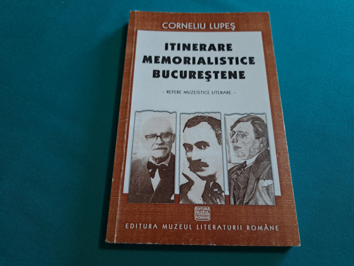 ITINERARE MEMORIALISTICE BUCUREȘTENE /CORNELIU LUPEȘ / 2003 *