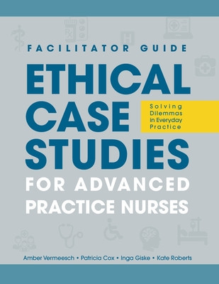FACILITATOR GUIDE to Ethical Case Studies for Advanced Practice Nurses: Solving Dilemmas in Everyday Practice foto