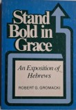 Stand Bold in Grace. An Exposition of Hebrews &ndash; Robert G. Gromacki