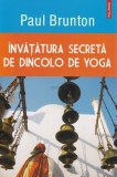 Paul Brunton - &Icirc;nvățătura secretă de dincolo de yoga