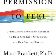 Permission to Feel: Unlocking the Power of Emotions to Help Our Kids, Ourselves, and Our Society Thrive