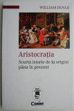 Aristocratia. Scurta istorie de la origini pana in prezent &ndash; William Doyle