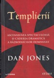 Dan Jones - Templierii. Ascensiunea spectaculoasa si caderea dramatica a