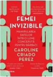 Cumpara ieftin Femei invizibile. Manipularea datelor intr-o lume conceputa pentru barbati/Caroline Criado Perez