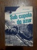 Sub cupola de azur - Anton Marin (aviatie) / R4P3F, Alta editura