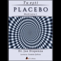 Audiobook Tu esti Placebo - Meditatia 1: Cum sa schimbi doua credinte si perceptii - Joe Dispenza