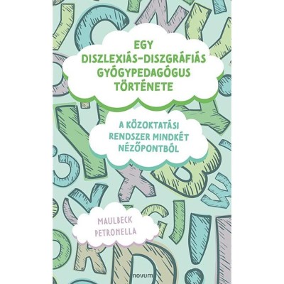 Egy diszlexi&amp;aacute;s-diszgr&amp;aacute;fi&amp;aacute;s gy&amp;oacute;gypedag&amp;oacute;gus t&amp;ouml;rt&amp;eacute;nete - Maulbeck Petronella foto