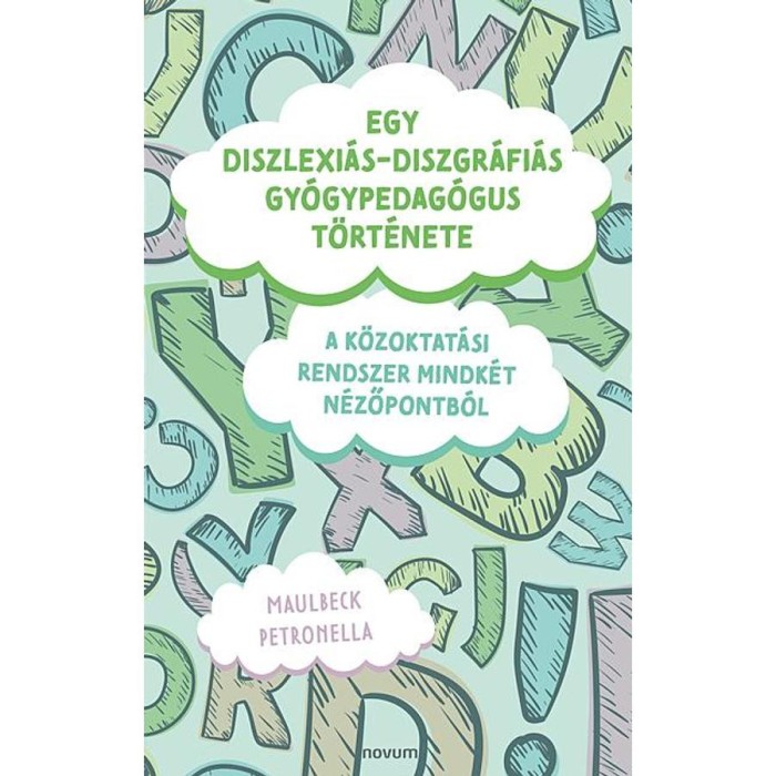 Egy diszlexi&aacute;s-diszgr&aacute;fi&aacute;s gy&oacute;gypedag&oacute;gus t&ouml;rt&eacute;nete - Maulbeck Petronella