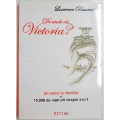 DE UNDE VII , VICTORIA de LAURENCE DEMAIRE , UN CONSILIER FAMILIAL SI 15 000 DE MARTURII DESPRE AVORT , 2005