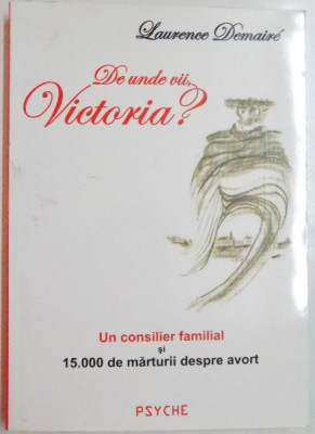 DE UNDE VII , VICTORIA de LAURENCE DEMAIRE , UN CONSILIER FAMILIAL SI 15 000 DE MARTURII DESPRE AVORT , 2005 foto