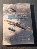 Aeronautica romana in razboiul de intregire nationala 1916 - 1919 Valeriu Avram
