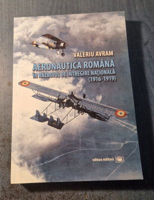 Aeronautica romana in razboiul de intregire nationala 1916 - 1919 Valeriu Avram foto