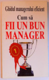 GHIDUL MANAGERULUI EFICIENT - CUM SA FII UN BUN MANAGER de KATE KEENAN , 1998