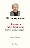 Literatura intre doua lumi - Mircea Anghelescu - Spandugino